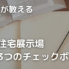 建築士が教える住宅展示場3つのチェックポイント